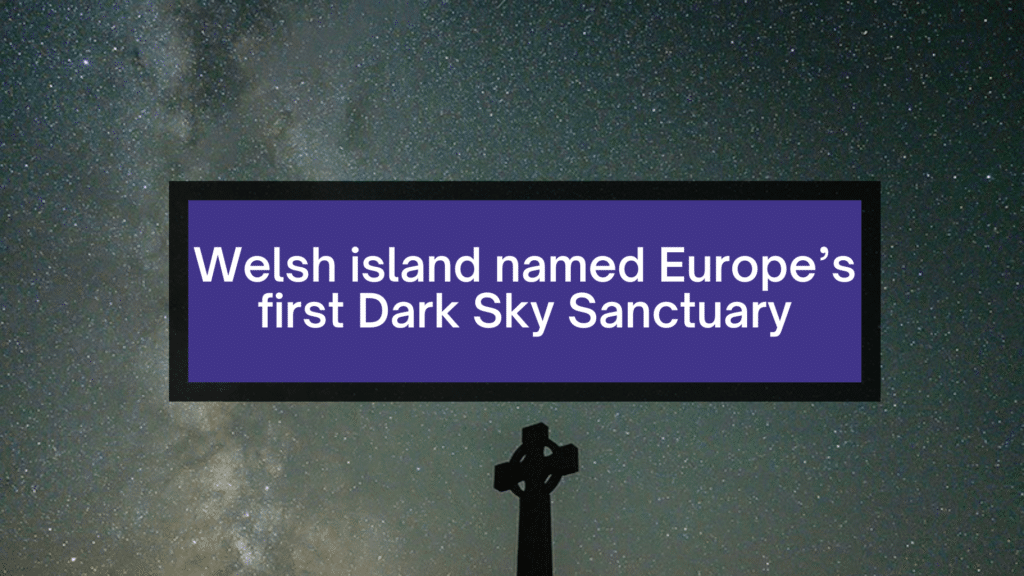 Welsh island named Europe’s first Dark Sky Sanctuary.