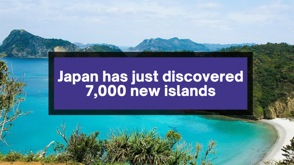 Japan has just discovered 7,000 new islands.